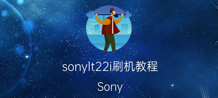 sonylt22i刷机教程 Sony LT22i刷机教程